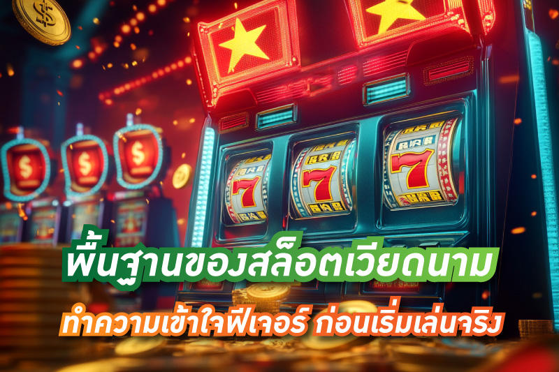 ทำความเข้าใจฟีเจอร์พื้นฐานของสล็อตเวียดนาม ก่อนเริ่มเล่นจริง